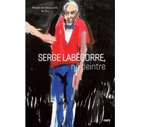 Serge Labégorre, né peintre - Musée des Beaux-arts de Pau - Editions Cairn - broché - Catalogue d'exposition