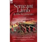 Sergeant Lamb & His Regiments - A Recollection And History Of The American War Of Independence With The 9th Foot & Royal Welsh Fuzileers