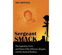 Sergeant Smack: The Legendary Lives and Times of Ike Atkinson, Kingpin, and His Band of Brothers