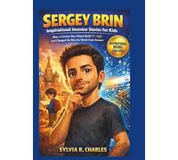 SERGEY BRIN Inspirational Inventors Story For Kids: The Curious Boy Who Helped Build Google and Changed How the World Finds Answers