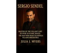 SERGIO SENDEL: MASTER OF THE VILLAIN’S ART IN OVER 20 ICONIC ROLES: THE MAN WHO MADE TELENOVELA VILLAINS IRRESISTIBLE