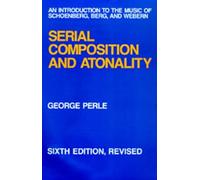 Serial Composition and Atonality: An Introduction to the Music of Schoenberg, Berg, and Webern