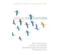 Serial Innovators: How Individuals Create and Deliver Breakthrough Innovations in Mature Firms