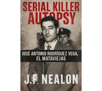 Serial Killer Autopsy: José Antonio Rodríguez Vega, El Mataviejas