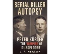 Serial Killer Autopsy: Peter Kürten, The Vampire of Düsseldorf