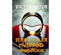 Serial Killer Husband Handbook: A Darkly Twisted Thriller of Marriage, Murder, and Mayhem
