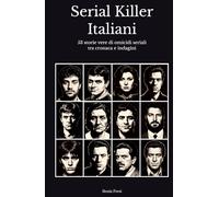 Serial Killer Italiani: 53 storie vere di omicidi seriali tra cronaca e indagini
