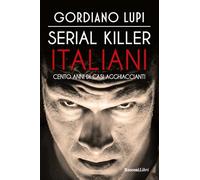 Serial killer italiani. Cento anni di casi agghiaccianti