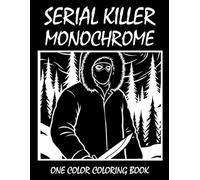 Serial Killer Monochrome Coloring Book: One Color Coloring Book for Adults to Relax, Relieve Stress, and Explore Dark True Crime Inspired Art