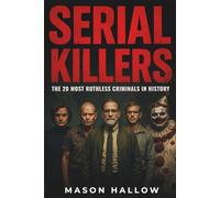 Serial Killers: The 20 Most Ruthless Criminals in History