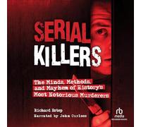 Serial Killers : The Minds, Methods, and Mayhem of History Most Notorious Murderers