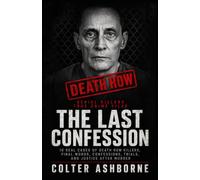 Serial Killers, True Crime Files, The Last Confession: 10 Real Cases of Death Row Killers, Final Words, Confessions, Trials, and Justice After Murder