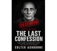 Serial Killers, True Crime Files, The Last Confession: 10 Real Cases of Death Row Killers, Final Words, Confessions, Trials, and Justice After Murder