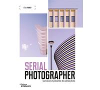 Serial Photographer Concevoir et présenter des séries photo - Eric Forey - Eyrolles - broché - Guide