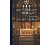 Serie Dei Vescovi Di Recanati: Con Alcune Notizie Della Cittla E Della Chiesa Di Recanati