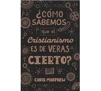 Serie Grandes Preguntas 3: ¿Cómo Sabemos Que El Cristianismo Es De Veras Cierto?