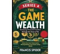 Series 4 The Game of Wealth: Mastering Financial Freedom Through the Team of Me: Unlock Your Inner Power, build a Winning Mindset, and Create Lasting Wealth