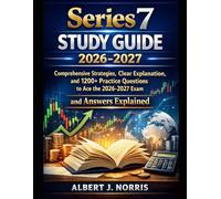 Series 7 Study Guide 2026-2027: Comprehensive Strategies, Clear Explanations, and 1,200+ Practice Questions to Ace the 2026-2027 Exam and Answers Explained