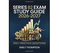 Series 82 Exam Study Guide 2026-2027: Full Content Analysis, 500+ Practice Items, Complete Answer Keys, and Step-by-Step Solutions