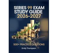 Series 99 Exam Study Guide 2026-2027: Full Content Analysis, 500+ Practice Items, Complete Answer Keys, and Step-by-Step Solutions