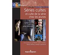 Séries cultes et culte de la série chez les jeunes: Penser l'adolescence avec les séries télévisées