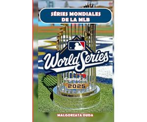 SÉRIES MONDIALES DE LA MLB 2025: L'histoire ultime du classique d'automne du baseball : moments légendaires, joueurs emblématiques et anecdotes sur le ... championnat de Premier League des États-Unis