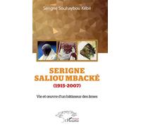 Serigne Saliou Mbacké (1915-2007) Vie et oeuvre d'un bâtisseur des âmes - Serigne Souhaybou Kebe - L'harmattan - broché - Récit