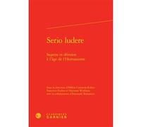 Serio ludere Hélène Casanova-Robin (Collection dirigée par), Hélène Casanova-Robin (Editeur du volume), Francesco Furlan (Editeur du volume), Hartmut Wulfram (Editeur du volume), Collectif (Auteur)