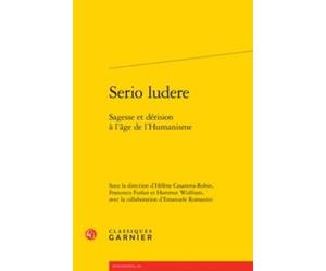 Serio Ludere - Sagesse Et Dérision À L'âge De L'humanisme
