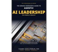 Serious Managers Guide to AI Leadership: From Adoption to Alignment: Frameworks for Leading AI Teams with Clarity, Trust, and Accountability