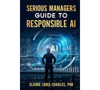 Serious Managers Guide to Responsible AI: A Detailed Playbook for Managing AI Risk, Fairness, and Compliance