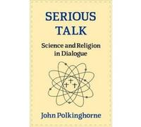 Serious Talk: Science and Religion in Dialogue Polkinghorne, John (Auteur)