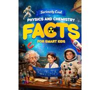 Seriously Cool Physics And Chemistry Facts For Smart Kids: Physics And Chemistry Answers To Everyday Mysteries That Help Kids Understand How Stuff ... 8-12. Physics And Chemistry For Kids Gift.