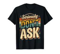 Seriously Don't Ask Réponse d'humeur Sarcastique |- T-Shirt