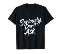 Seriously Don't Ask Réponse d'humeur Sarcastique - T-Shirt
