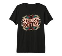 Seriously Don't Ask Réponse d'humeur Sarcastique T-Shirt Haut de Gamme