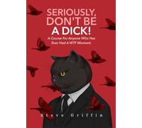 Seriously, Don't Be A Dick!: A Course For Anyone Who Has Ever Had A WTF Moment