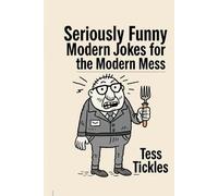 Seriously Funny: Modern Jokes for the Modern Mess