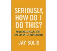 Seriously, How Do I Do This? Household Hacks for the Recently Responsible