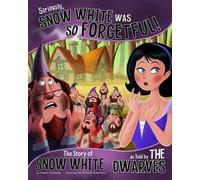 Seriously, Snow white was So Forgetful : The Story of Snow White as Told by the D