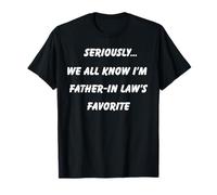 Seriously We All Know I'm Father in Law's Favorite Fun T-Shirt