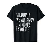 Seriously We All Know I'm Mom's Favorite Funny Family T-Shirt