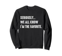 Seriously, We All Know I'm The Favorite Funny Siblings Sweatshirt
