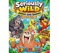 Seriously Wild: Animals Gone Bananas: A Silly Animal Coloring Book for Kids Ages 4-8