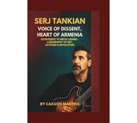 Serj Tankian: Voice of Dissent, Heart of Armenia: From Beirut to Metal Legend - A Biography of Art, Activism & Revolution