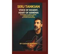 Serj Tankian: Voice of Dissent, Heart of Armenia: From Beirut to Metal Legend - A Biography of Art, Activism & Revolution