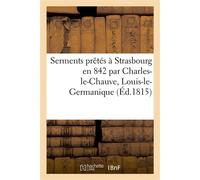 Serments prêtés à Strasbourg en 842 par Charles-le-Chauve, Louis-le-Germanique Et leurs armées respectives - Joseph de Mourcin - Hachette Bnf - broché - Livre