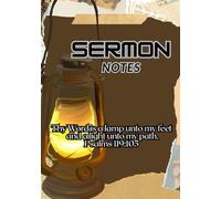 SERMON Notes: Thy Word is a light unto my feet and a lamp unto my path. Psalm 119:105
