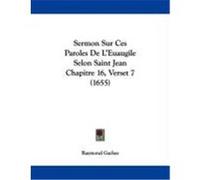 Sermon Sur Ces Paroles de L'Euaugile Selon Saint Jean Chapitre 16, Verset 7 (1655) Gaches, Raymond (Auteur)