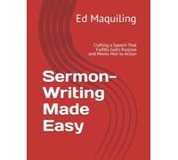 Sermon-Writing Made Easy: Crafting a Speech That Fulfills God's Purpose and Moves Men to Action